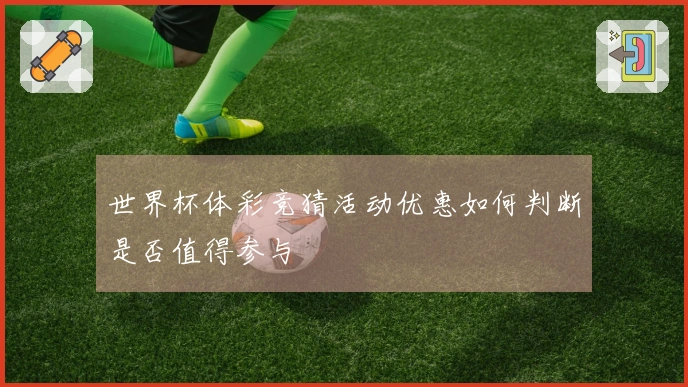 世界杯体彩竞猜活动优惠如何判断是否值得参与