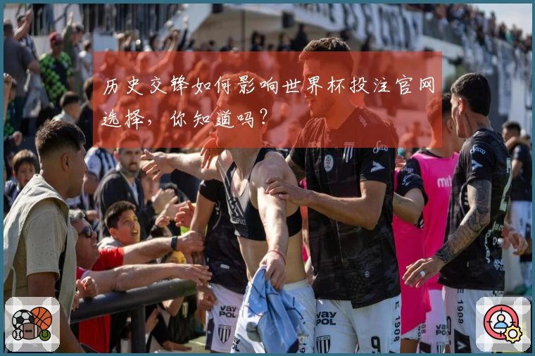 历史交锋如何影响世界杯投注官网选择，你知道吗？